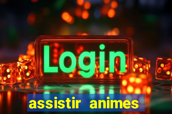 assistir animes online dublado